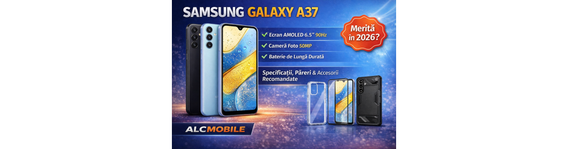 Samsung Galaxy A37 – Specificații, Păreri și Accesorii Recomandate | ALCMOBILE