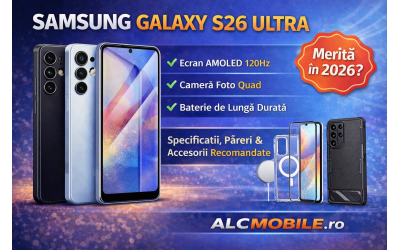 Lansare Samsung Galaxy S26 Ultra – Specificatii si Accesorii